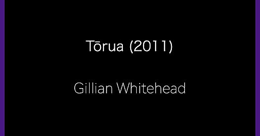 WHITEHEAD, Gillian : Tōrua (2011)